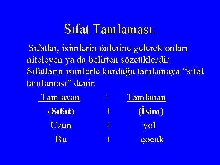 Sıfat Tamlaması: Sıfatlar, isimlerin önlerine gelerek onları niteleyen ya da belirten sözcüklerdir. Sıfatların isimlerle