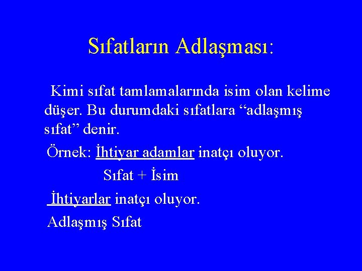 Sıfatların Adlaşması: Kimi sıfat tamlamalarında isim olan kelime düşer. Bu durumdaki sıfatlara “adlaşmış sıfat”