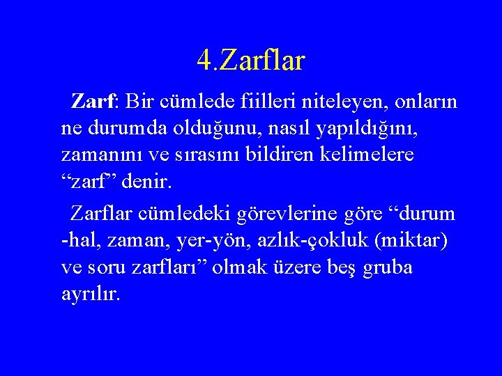 4. Zarflar Zarf: Bir cümlede fiilleri niteleyen, onların ne durumda olduğunu, nasıl yapıldığını, zamanını