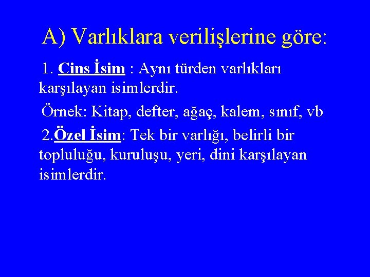 A) Varlıklara verilişlerine göre: 1. Cins İsim : Aynı türden varlıkları karşılayan isimlerdir. Örnek: