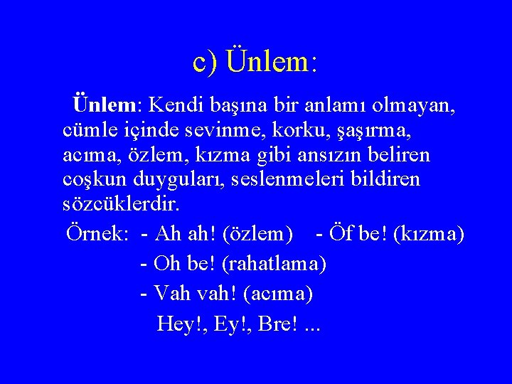 c) Ünlem: Kendi başına bir anlamı olmayan, cümle içinde sevinme, korku, şaşırma, acıma, özlem,