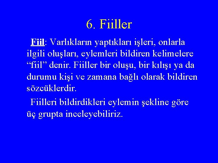 6. Fiiller Fiil: Varlıkların yaptıkları işleri, onlarla ilgili oluşları, eylemleri bildiren kelimelere “fiil” denir.