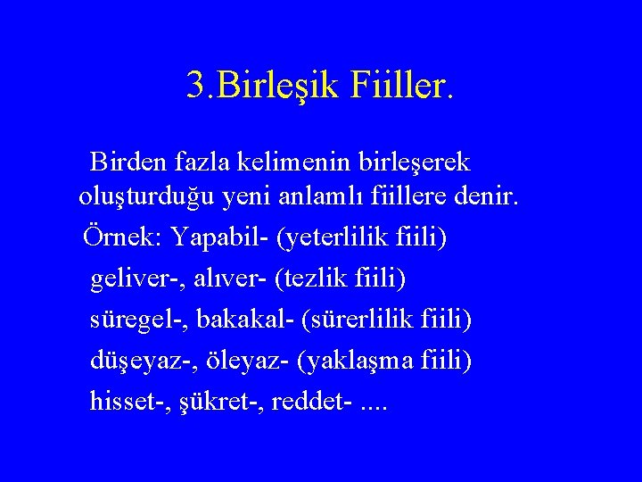 3. Birleşik Fiiller. Birden fazla kelimenin birleşerek oluşturduğu yeni anlamlı fiillere denir. Örnek: Yapabil-