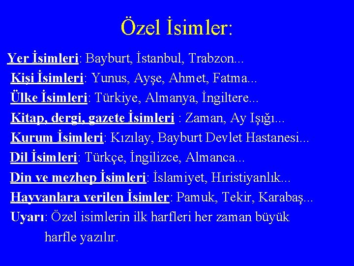 Özel İsimler: Yer İsimleri: Bayburt, İstanbul, Trabzon. . . Kişi İsimleri: Yunus, Ayşe, Ahmet,