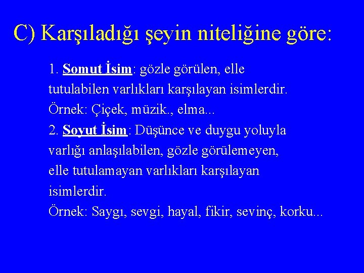 C) Karşıladığı şeyin niteliğine göre: 1. Somut İsim: gözle görülen, elle tutulabilen varlıkları karşılayan