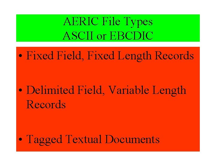 AERIC File Types ASCII or EBCDIC • Fixed Field, Fixed Length Records • Delimited