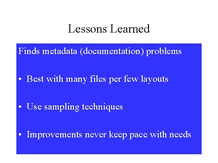 Lessons Learned Finds metadata (documentation) problems • Best with many files per few layouts