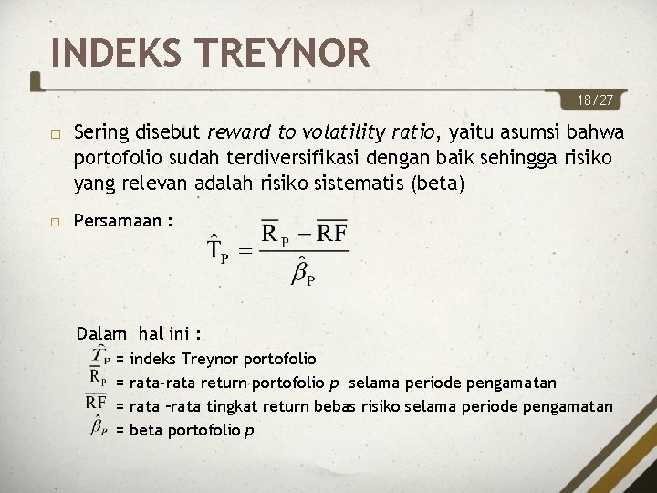 INDEKS TREYNOR 18/27 Sering disebut reward to volatility ratio, yaitu asumsi bahwa portofolio sudah