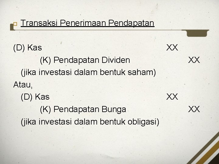  Transaksi Penerimaan Pendapatan (D) Kas XX (K) Pendapatan Dividen (jika investasi dalam bentuk