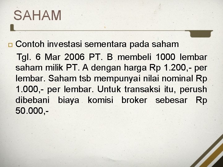 SAHAM Contoh investasi sementara pada saham Tgl. 6 Mar 2006 PT. B membeli 1000