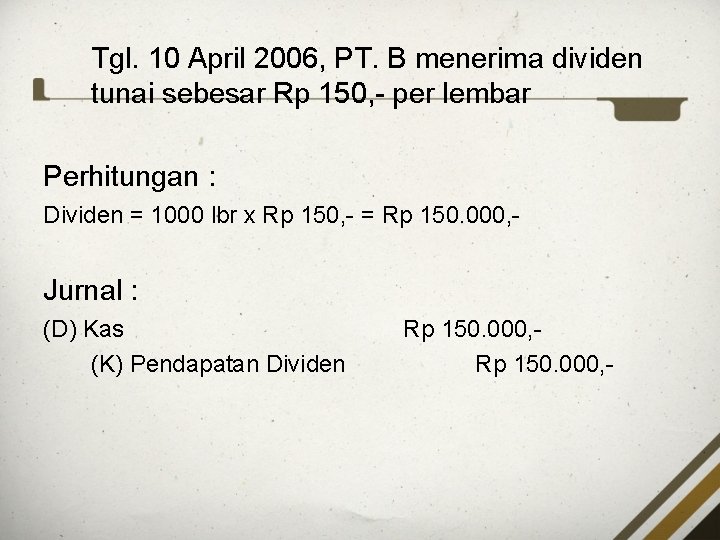 Tgl. 10 April 2006, PT. B menerima dividen tunai sebesar Rp 150, - per