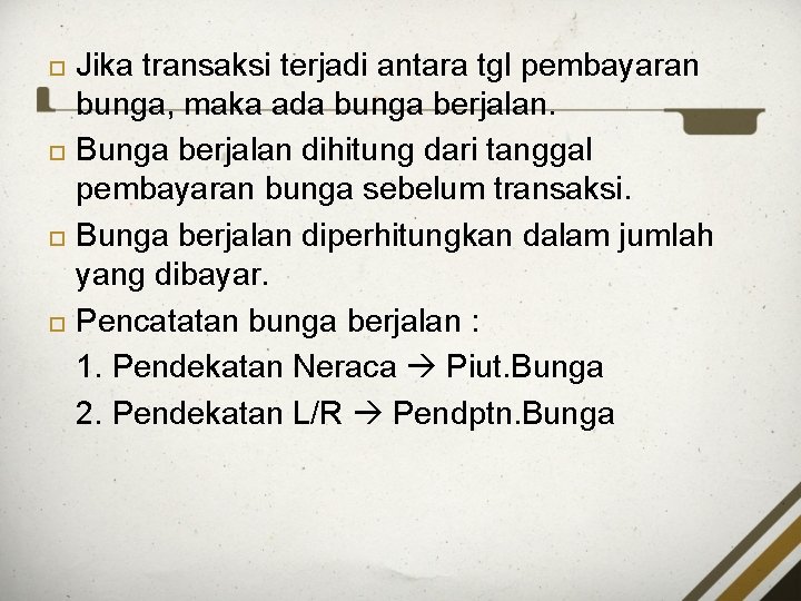  Jika transaksi terjadi antara tgl pembayaran bunga, maka ada bunga berjalan. Bunga berjalan