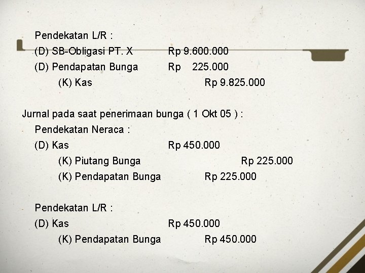 - Pendekatan L/R : (D) SB-Obligasi PT. X Rp 9. 600. 000 (D) Pendapatan