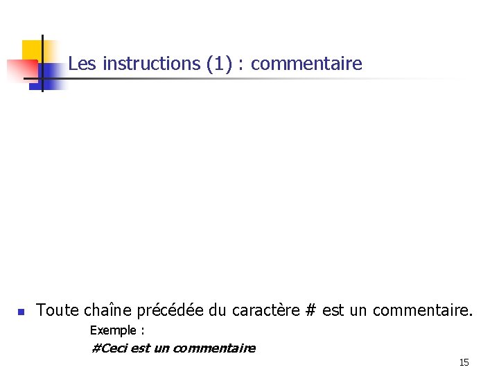 Les instructions (1) : commentaire n Toute chaîne précédée du caractère # est un