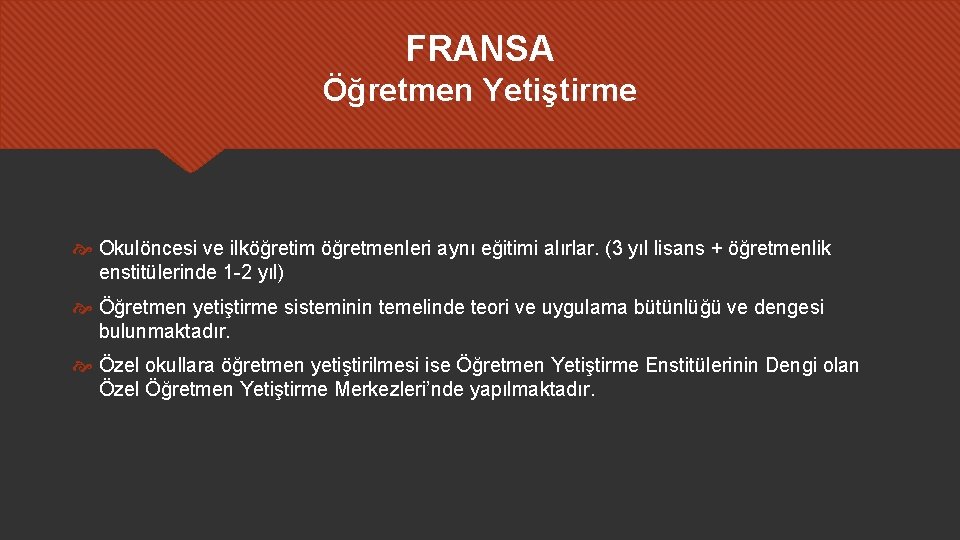 FRANSA Öğretmen Yetiştirme Okulöncesi ve ilköğretim öğretmenleri aynı eğitimi alırlar. (3 yıl lisans +