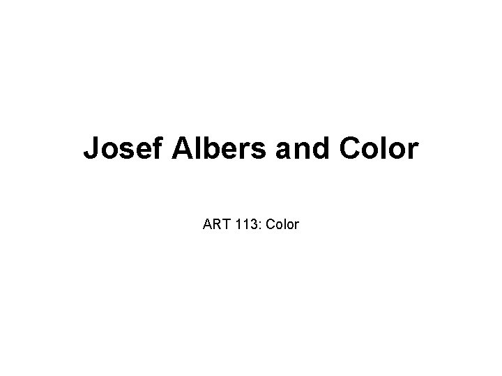 Josef Albers and Color ART 113: Color 