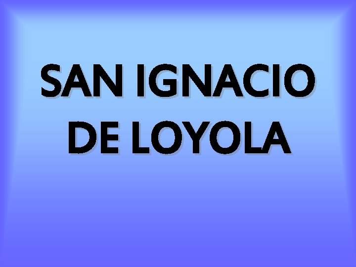 SAN IGNACIO DE LOYOLA 