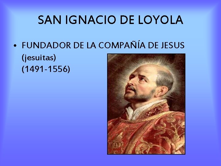 SAN IGNACIO DE LOYOLA • FUNDADOR DE LA COMPAÑÍA DE JESUS (jesuitas) (1491 -1556)