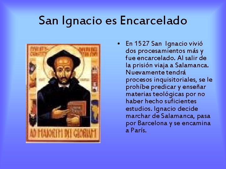 San Ignacio es Encarcelado • En 1527 San Ignacio vivió dos procesamientos más y