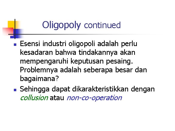 Oligopoly continued n n Esensi industri oligopoli adalah perlu kesadaran bahwa tindakannya akan mempengaruhi