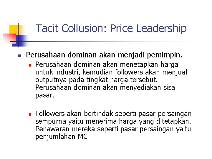 Tacit Collusion: Price Leadership n Perusahaan dominan akan menjadi pemimpin. n n Perusahaan dominan