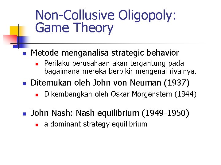 Non-Collusive Oligopoly: Game Theory n Metode menganalisa strategic behavior n n Ditemukan oleh John