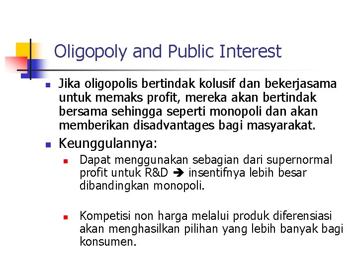 Oligopoly and Public Interest n n Jika oligopolis bertindak kolusif dan bekerjasama untuk memaks