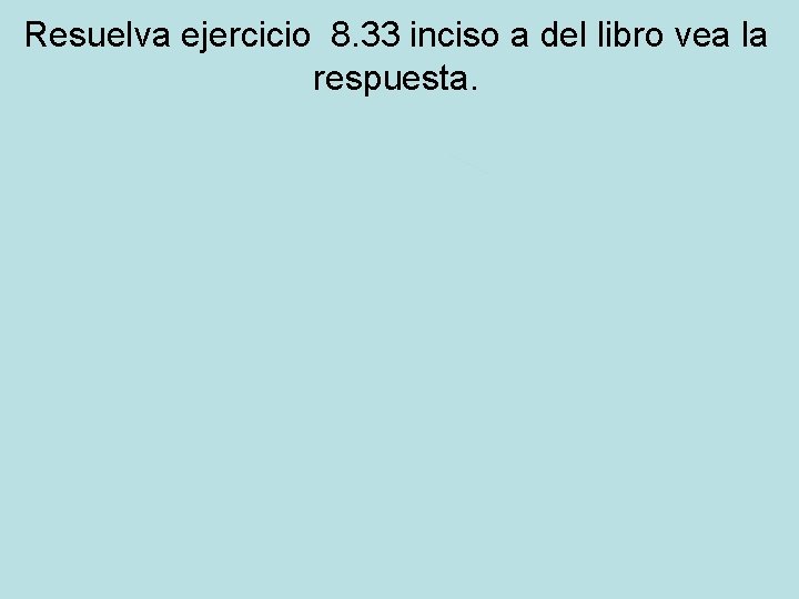 Resuelva ejercicio 8. 33 inciso a del libro vea la respuesta. 