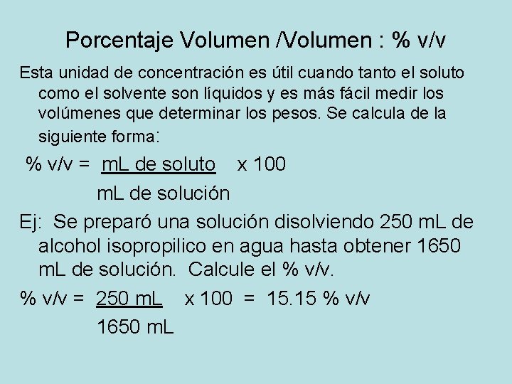 Porcentaje Volumen /Volumen : % v/v Esta unidad de concentración es útil cuando tanto