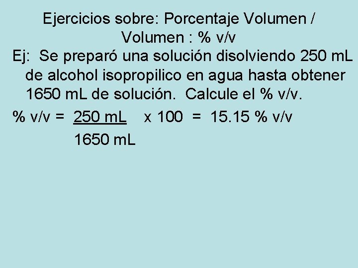 Ejercicios sobre: Porcentaje Volumen / Volumen : % v/v Ej: Se preparó una solución