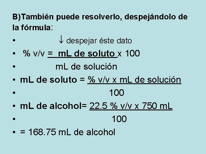 B)También puede resolverlo, despejándolo de la fórmula: • • despejar éste dato % v/v