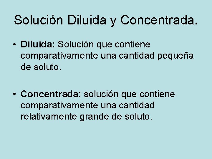 Solución Diluida y Concentrada. • Diluida: Solución que contiene comparativamente una cantidad pequeña de