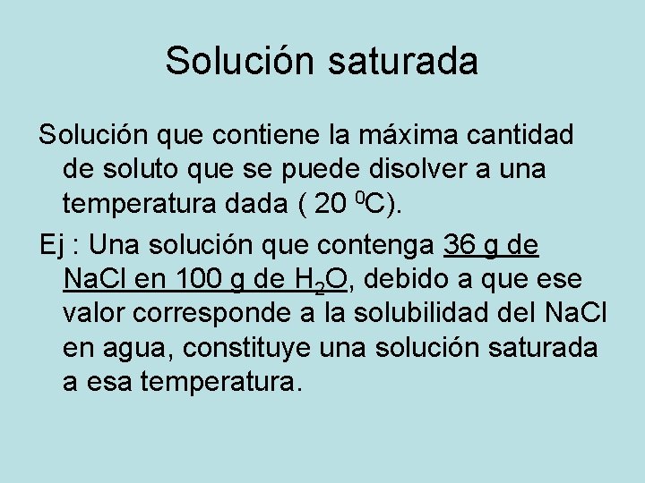 Solución saturada Solución que contiene la máxima cantidad de soluto que se puede disolver