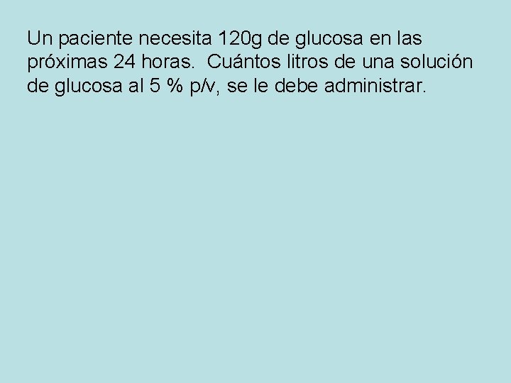 Un paciente necesita 120 g de glucosa en las próximas 24 horas. Cuántos litros