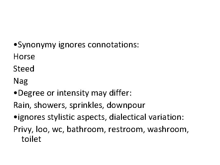  • Synonymy ignores connotations: Horse Steed Nag • Degree or intensity may differ: