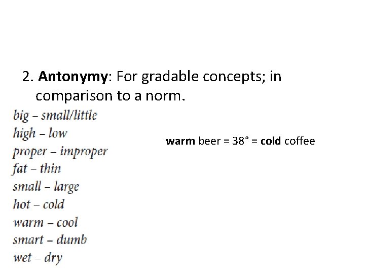 2. Antonymy: For gradable concepts; in comparison to a norm. warm beer = 38°