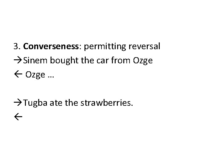 3. Converseness: permitting reversal Sinem bought the car from Ozge … Tugba ate the