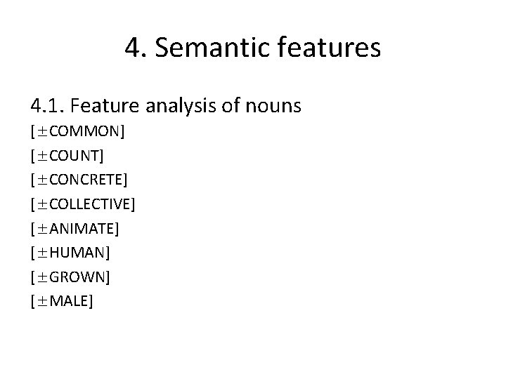 4. Semantic features 4. 1. Feature analysis of nouns [±COMMON] [±COUNT] [±CONCRETE] [±COLLECTIVE] [±ANIMATE]