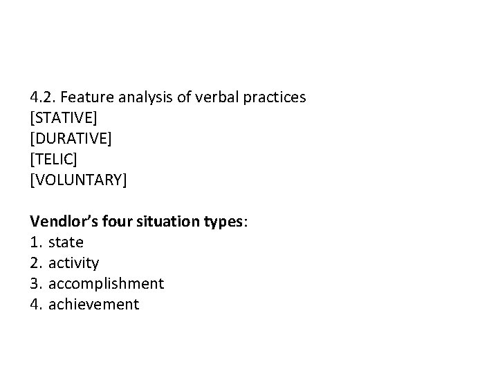 4. 2. Feature analysis of verbal practices [STATIVE] [DURATIVE] [TELIC] [VOLUNTARY] Vendlor’s four situation