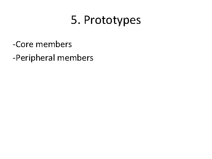 5. Prototypes -Core members -Peripheral members 