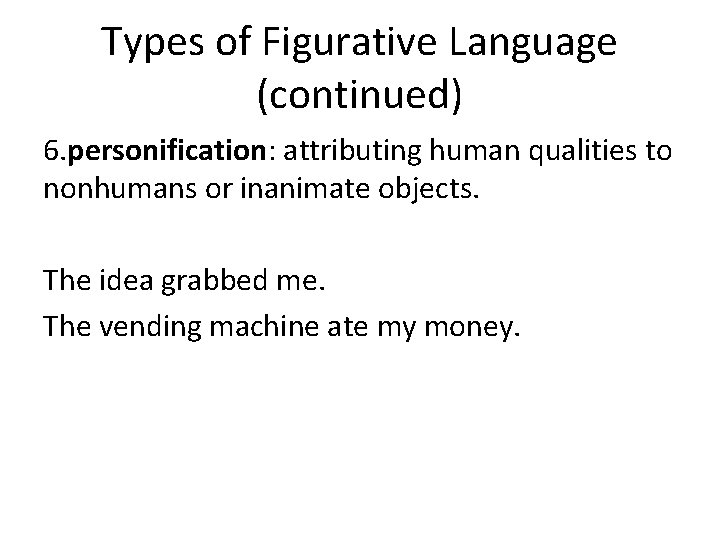 Types of Figurative Language (continued) 6. personification: attributing human qualities to nonhumans or inanimate