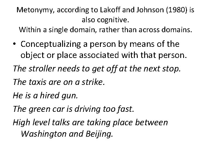 Metonymy, according to Lakoff and Johnson (1980) is also cognitive. Within a single domain,