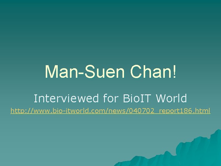 Man-Suen Chan! Interviewed for Bio. IT World http: //www. bio-itworld. com/news/040702_report 186. html 