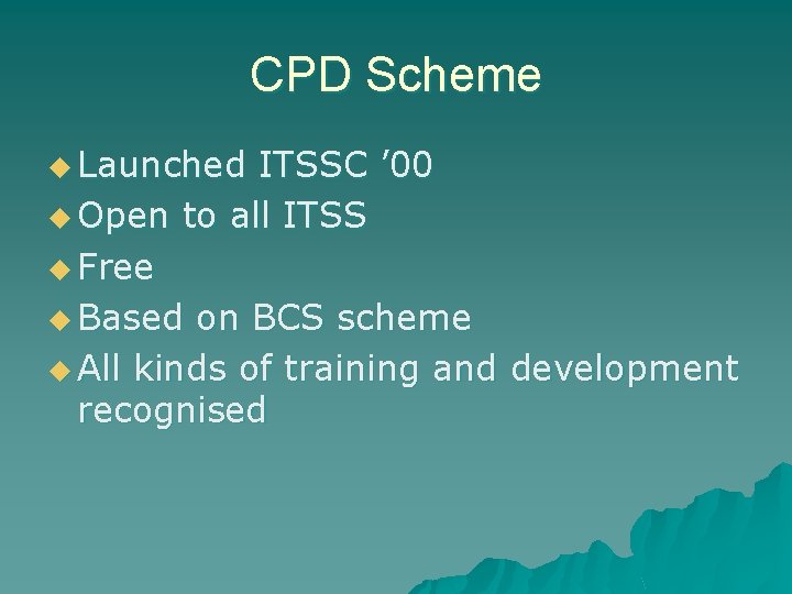 CPD Scheme u Launched ITSSC ’ 00 u Open to all ITSS u Free