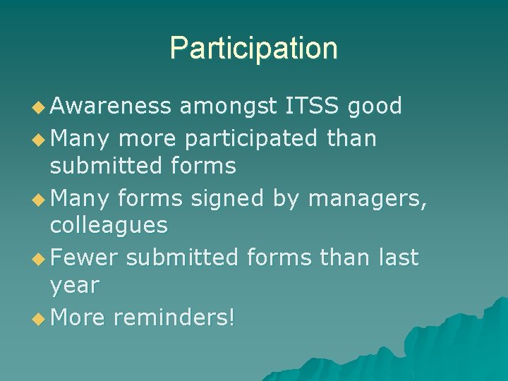 Participation u Awareness amongst ITSS good u Many more participated than submitted forms u