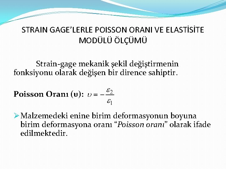 STRAIN GAGE’LERLE POISSON ORANI VE ELASTİSİTE MODÜLÜ ÖLÇÜMÜ Strain-gage mekanik şekil değiştirmenin fonksiyonu olarak