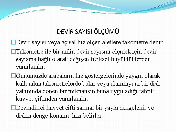 DEVİR SAYISI ÖLÇÜMÜ �Devir sayısı veya açısal hız ölçen aletlere takometre denir. �Takometre ile