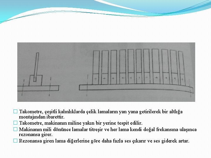 � Takometre, çeşitli kalınlıklarda çelik lamaların yana getirilerek bir altlığa montajından ibarettir. � Takometre,