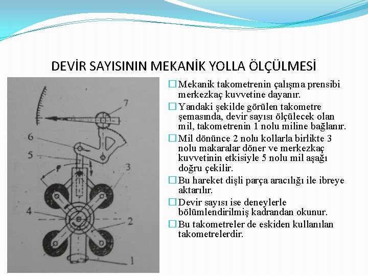 DEVİR SAYISININ MEKANİK YOLLA ÖLÇÜLMESİ � Mekanik takometrenin çalışma prensibi merkezkaç kuvvetine dayanır. �