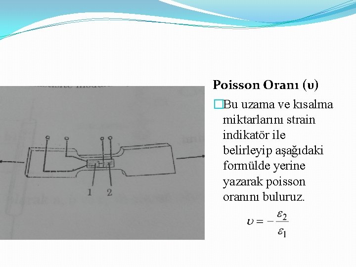 Poisson Oranı (υ) �Bu uzama ve kısalma miktarlarını strain indikatör ile belirleyip aşağıdaki formülde